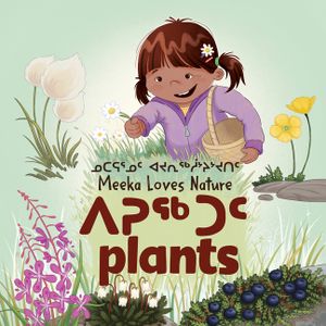 Meeka Loves Nature: Plants: Bilingual Inuktitut and English Edition image number 0