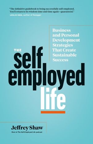 The Self-Employed Life: Business and Personal Development Strategies That Create Sustainable Success image number 0
