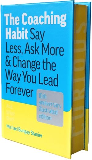 The Coaching Habit: Say Less, Ask More & Change the Way You Lead Forever: 10th Anniversary Edition image number 0