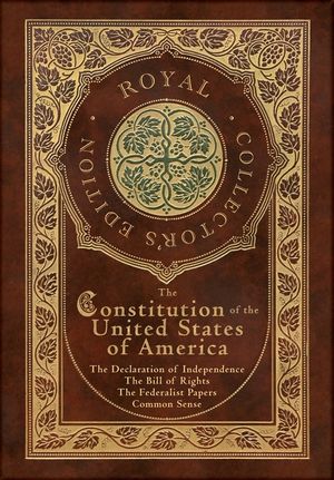 The Constitution of the United States of America: The Declaration of Independence, The Bill of Rights, Common Sense, and The Federalist Papers (Royal image number 0