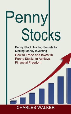 Penny Stocks: Penny Stock Trading Secrets for Making Money Investing (How to Trade and Invest in Penny Stocks to Achieve Financial F image number 0