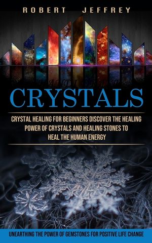 Crystals: Crystal Healing for Beginners Discover the Healing Power of Crystals and Healing Stones to Heal the Human Energy (Unea image number 0