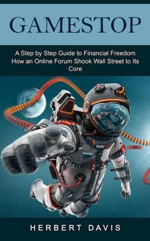 GameStop: A Step by Step Guide to Financial Freedom (How an Online Forum Shook Wall Street to Its Core) image number 0