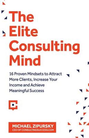 The Elite Consulting Mind: 16 Proven Mindsets to Attract More Clients, Increase Your Income, and Achieve Meaningful Success image number 0
