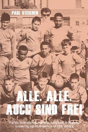 Alle, Alle, Auch Sind Frei: Faith, friendship, family, football, freedom. Growing up in America in the 1960s image number 0