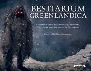 Bestiarium Greenlandica: A Compendium of the Mythical Creatures, Spirits, and Strange Beings of Greenland image number 0
