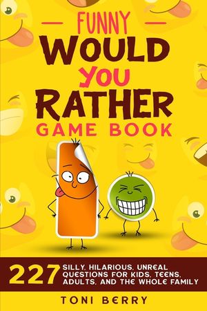 Funny Would You Rather Game Book: 227 Silly, Hilarious, Unreal Questions for Kids, Teens, Adults and the whole Family image number 0