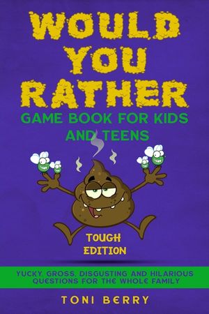 Would You Rather Game Book for Kids and Teens - Tough Edition: Yucky, Gross, Disgusting and Hilarious Questions for the whole Family. image number 0