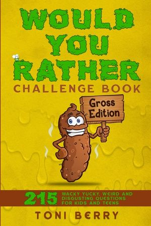 Would You Rather Challenge Book Gross Edition: 215 Wacky, Yucky, Weird and Disgusting Questions for Kids, Teens and Adults image number 0