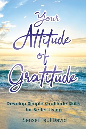 Your Attitude of Gratitude: Develop Simple Gratitude Skills for Better Living image number 0