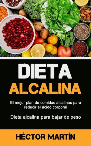 Dieta Alcalina: El mejor plan de comidas alcalinas para reducir el &aacute;cido corporal (Dieta alcalina para bajar de peso) image number 0