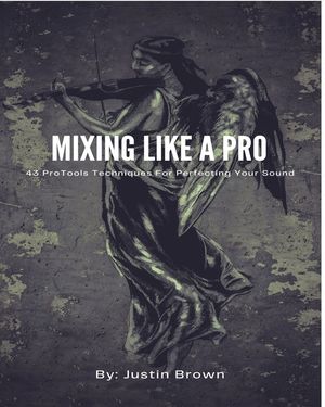Mixing Like a Pro: 43 ProTools Techniques for Perfecting Your Sound image number 0