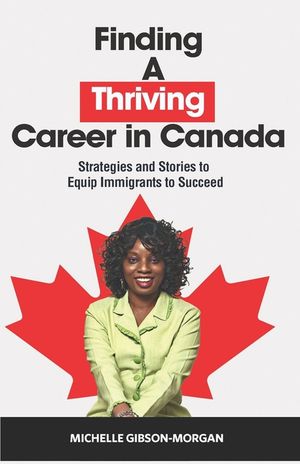Finding a Thriving Career in Canada: Strategies and Stories to Equip Immigrants to Succeed image number 0