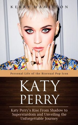 Katy Perry: Personal Life of the Bisexual Pop Icon (Katy Perry's Rise From Shadow to Superstardom and Unveiling the Unforgettable image number 0