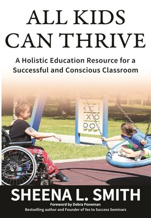All Kids Can Thrive: A Holistic Education Resource for a Successful and Conscious Classroom image number 0