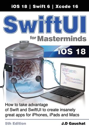 SwiftUI for Masterminds 5th Edition: How to take advantage of Swift and SwiftUI to create insanely great apps for iPhones, iPads, and Macs image number 0