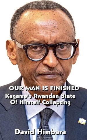Our Man Is Finished: Kagame's Rwandan State of Himself Collapsing image number 0