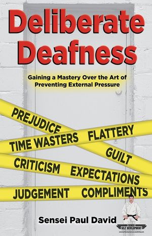 Sensei Self Development Series: Deliberate Deafness: Gaining a Mastery Over the Art of Preventing External Pressure image number 0