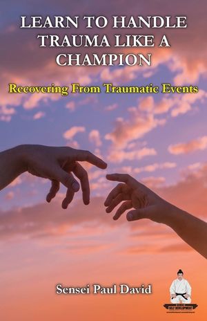 Learn To Handle Trauma Like A Champion: Recovering From Traumatic Events image number 0