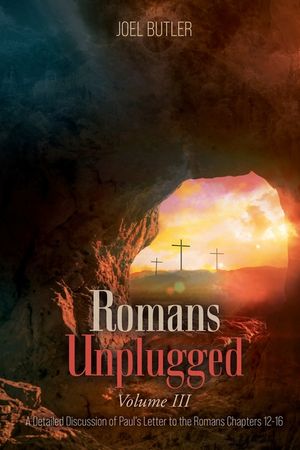 Romans Unplugged, Volume III: A Detailed Discussion of Paul's Letter to the Romans Chapters 12-16 image number 0