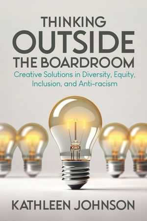 Thinking Outside the Boardroom: Creative Solutions in Diversity, Equity, Inclusion, and Anti-racism image number 0
