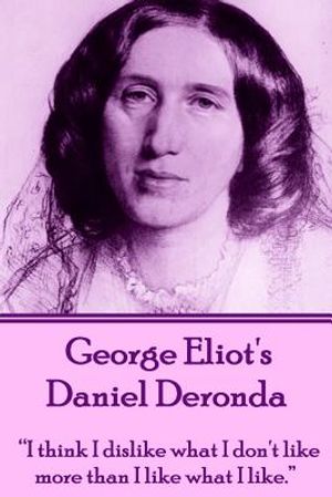 George Eliot's Daniel Deronda: I Think I Dislike What I Don't Like More Than I Like What I Like. image number 0