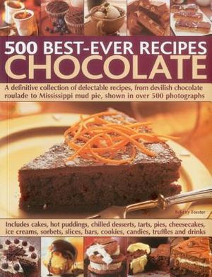500 Best-Ever Recipes: Chocolate: A Definitive Collection of Delectable Recipes, from Devilish Chocolate Roulade to Mississippi Mud Pie, Shown in Over image number 0