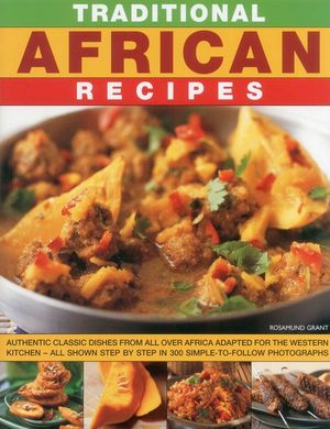 Traditional African Recipes: Authentic Dishes from All Over Africa Adapted for the Western Kitchen - All Shown Step by Step in 300 Simple-To-Follow image number 0