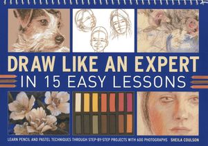 Draw Like an Expert in 15 Easy Lessons: Learn Pencil and Pastel Techniques Through Step-By-Step Projects with 600 Photographs image number 0