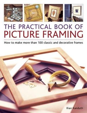 Practical Book of Picture Framing: How to Make More Than 100 Classic and Decorative Frames image number 0