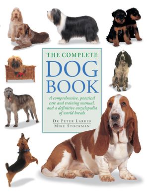 The Complete Dog Book: A Comprehensive, Practical Care and Training Manual, and a Definitive Encyclopedia of World Breeds image number 0