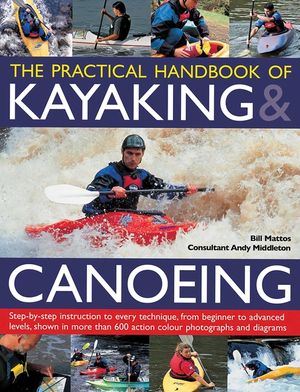 The Practical Handbook of Kayaking & Canoeing: Step-By-Step Instruction in Every Technique, from Beginner to Advanced Levels, Shown in More Than 600 A image number 0