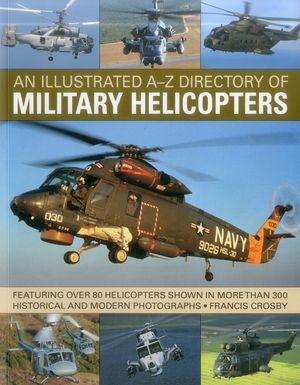 An Illustrated A-Z Directory of Military Helicopters: Featuring Over 80 Helicopters Shown in More Than 300 Historical and Modern Photographs image number 0