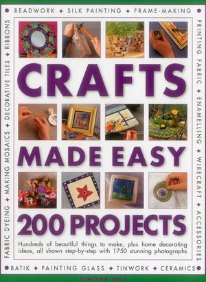 Crafts Made Easy: 200 Projects: Hundreds of Beautiful Things to Make, Plus Home Decorating Ideas, All Shown Step by Step with 1750 Stunning Photograph image number 0