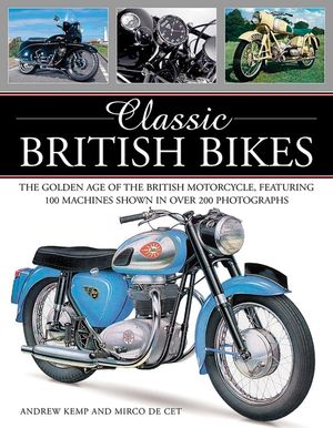 Classic British Bikes: The Golden Age of the British Motorcycle, Featuring 100 Machines Shown in Over 200 Photographs image number 0