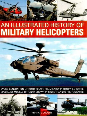 An Illustrated History of Military Helicopters: Every Generation of Rotorcraft, from Early Prototypes to the Specialist Models of Today, Shown in Over image number 0