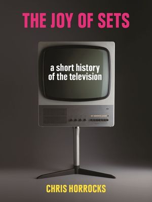 The Joy of Sets: A Short History of the Television image number 0