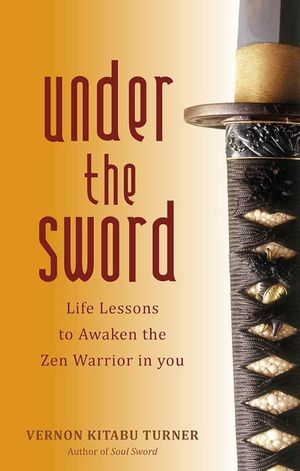 Under the Sword: Life Lessons to Awaken the Zen Warrior in You image number 0