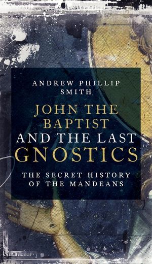 John the Baptist and the Last Gnostics: The Secret History of the Mandaeans image number 0