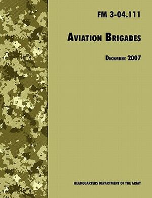 Aviation Brigades: The Official U.S. Army Field Manual FM 3-04.111 (7 December 2007 revision) image number 0