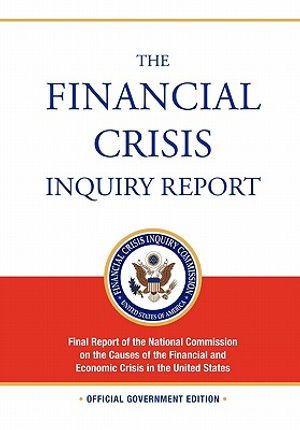 The Financial Crisis Inquiry Report: FULL Final Report (Includiing Dissenting Views) Of The National Commission On The Causes Of The Financial And Eco image number 0