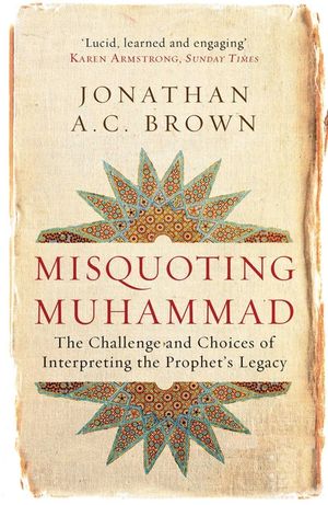Misquoting Muhammad: The Challenge and Choices of Interpreting the Prophet's Legacy image number 0