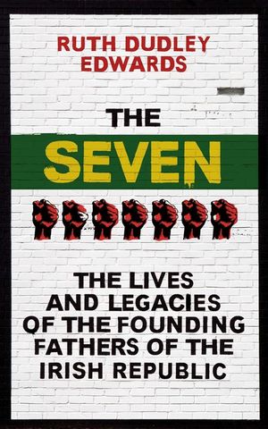The Seven: The Lives and Legacies of the Founding Fathers of the Irish Republic image number 0