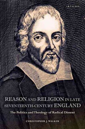 Reason and Religion in Late Seventeenth-Century England: The Politics and Theology of Radical Dissent image number 0