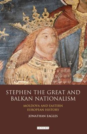 Stephen the Great and Balkan Nationalism: Moldova and Eastern European History image number 0
