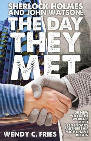Sherlock Holmes and John Watson: The Day They Met: 50 New Ways the World's Most Legendary Partnership Might Have Begun image number 0