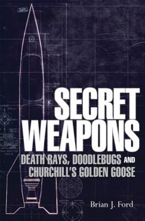 Secret Weapons: Death Rays, Doodlebugs and Churchill's Golden Goose image number 0