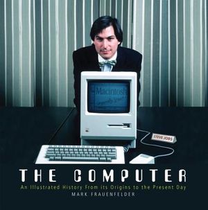 Present Day Computer The Computer: An Illustrated History from Its Origins to the Present ...