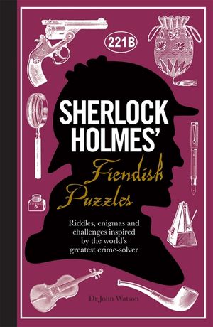 Sherlock Holmes' Fiendish Puzzles: Riddles, Enigmas and Challenges Inspired by the World's Greatest Crime-Solver image number 0