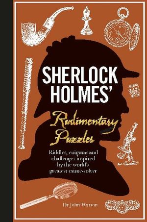 Sherlock Holmes' Rudimentary Puzzles: Riddles, Enigmas and Challenges Inspired by the World's Greatest Crime-Solver image number 0